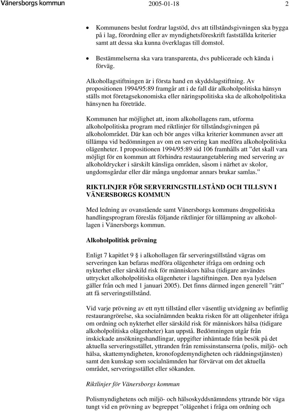 Av propositionen 1994/95:89 framgår att i de fall där alkoholpolitiska hänsyn ställs mot företagsekonomiska eller näringspolitiska ska de alkoholpolitiska hänsynen ha företräde.