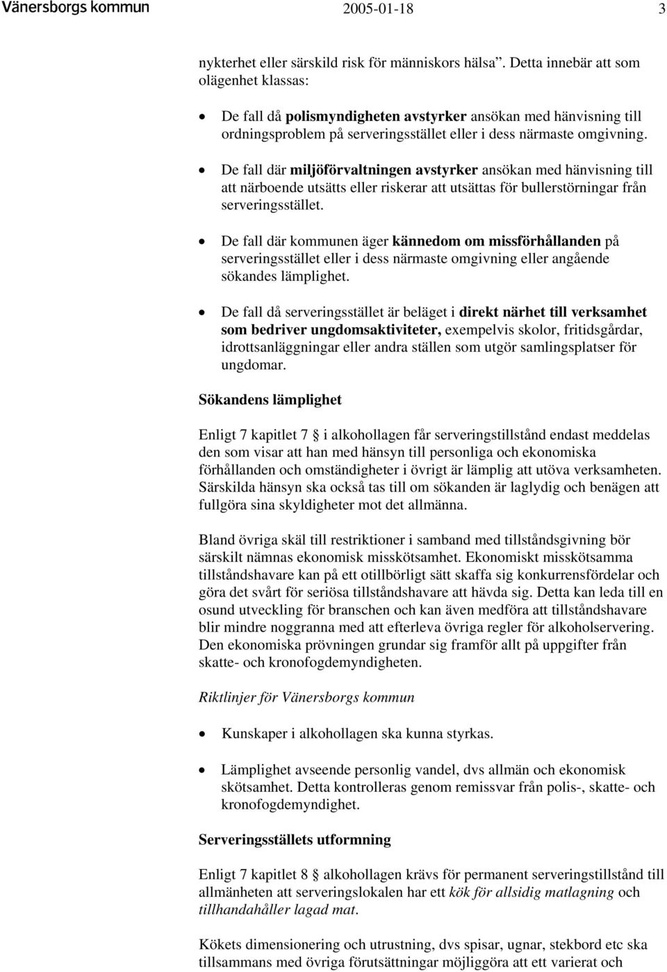 De fall där miljöförvaltningen avstyrker ansökan med hänvisning till att närboende utsätts eller riskerar att utsättas för bullerstörningar från serveringsstället.