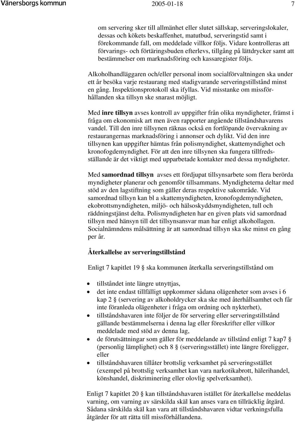 Alkoholhandläggaren och/eller personal inom socialförvaltningen ska under ett år besöka varje restaurang med stadigvarande serveringstillstånd minst en gång. Inspektionsprotokoll ska ifyllas.