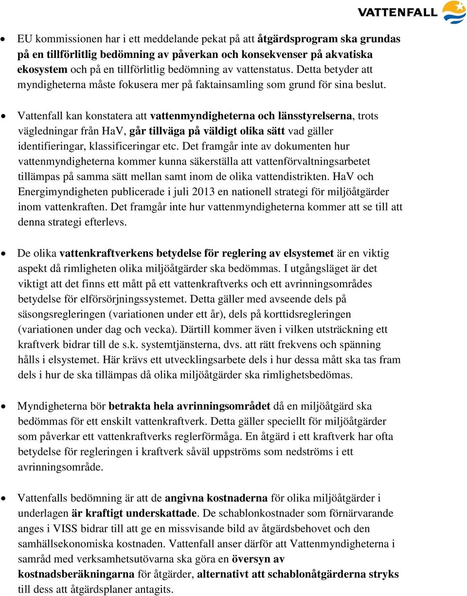 Vattenfall kan konstatera att vattenmyndigheterna och länsstyrelserna, trots vägledningar från HaV, går tillväga på väldigt olika sätt vad gäller identifieringar, klassificeringar etc.