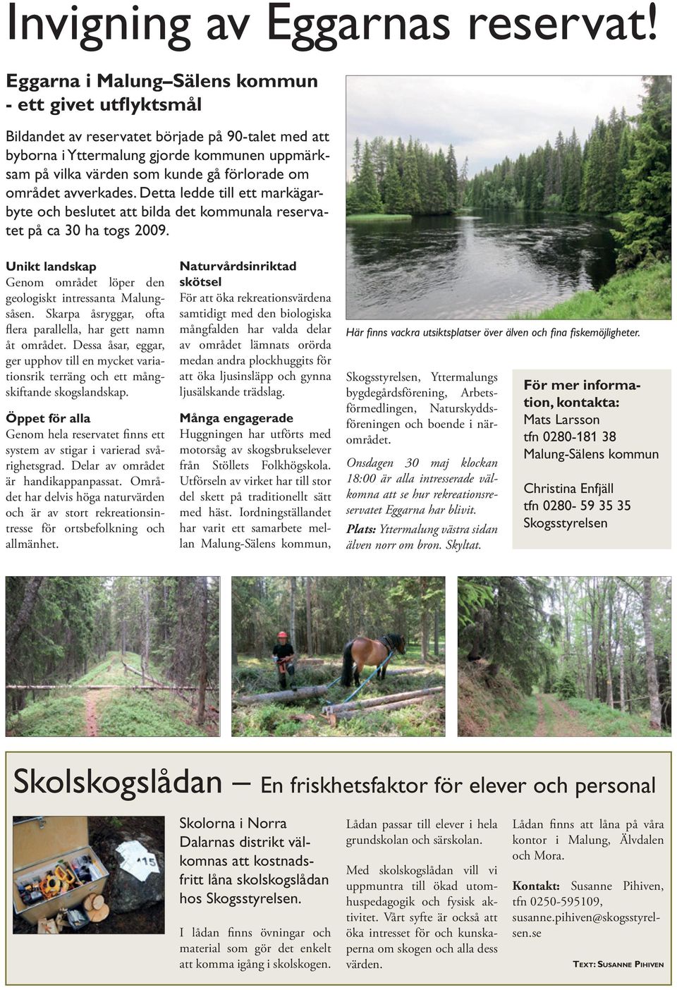 området avverkades. Detta ledde till ett markägarbyte och beslutet att bilda det kommunala reservatet på ca 30 ha togs 2009. Unikt landskap Genom området löper den geologiskt intressanta Malungsåsen.