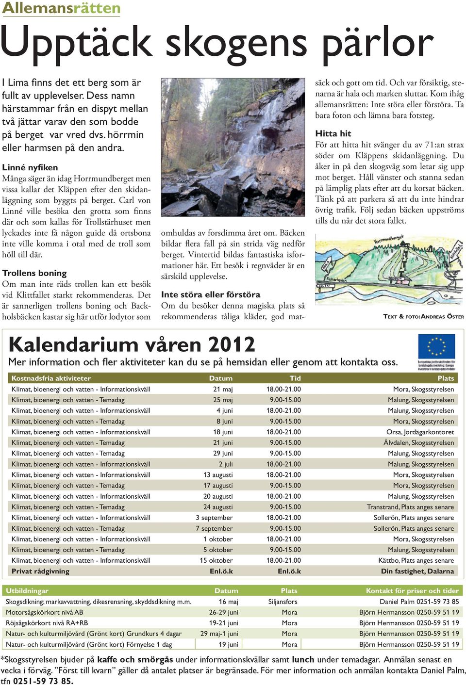 Carl von Linné ville besöka den grotta som finns där och som kallas för Trollstärhuset men lyckades inte få någon guide då ortsbona inte ville komma i otal med de troll som höll till där.