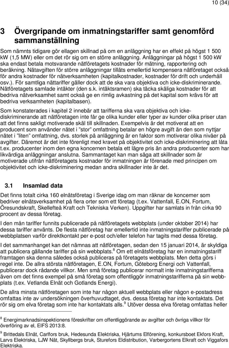 Nätavgiften för större anläggningar tillåts emellertid kompensera nätföretaget också för andra kostnader för nätverksamheten (kapitalkostnader, kostnader för drift och underhåll osv.).