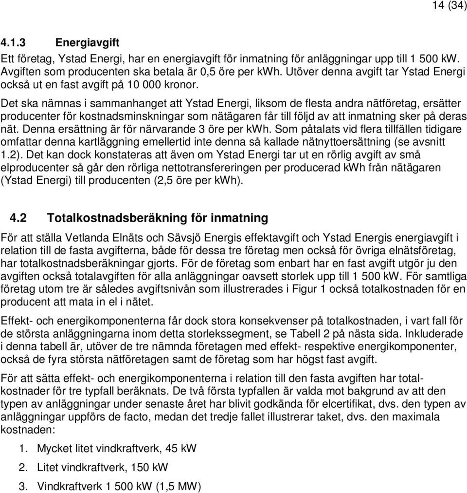 Det ska nämnas i sammanhanget att Ystad Energi, liksom de flesta andra nätföretag, ersätter producenter för kostnadsminskningar som nätägaren får till följd av att inmatning sker på deras nät.