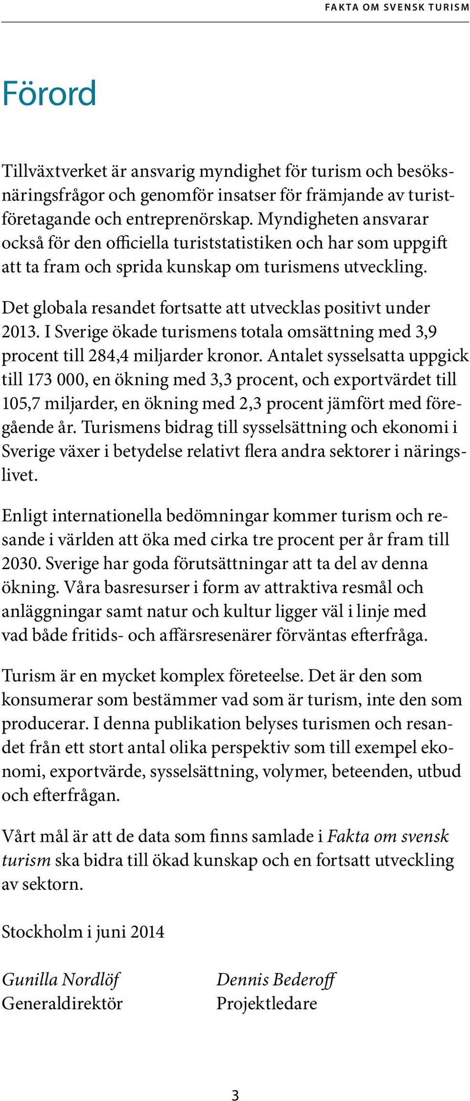 Det globala resandet fortsatte att utvecklas positivt under 2013. I Sverige ökade turismens totala omsättning med 3,9 procent till 284,4 miljarder kronor.