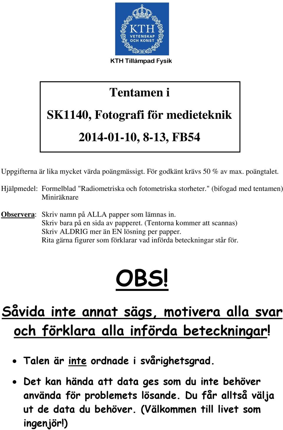 (Tentorna kommer att scannas) Skriv ALDRIG mer än EN lösning per papper. Rita gärna figurer som förklarar vad införda beteckningar står för. OBS!