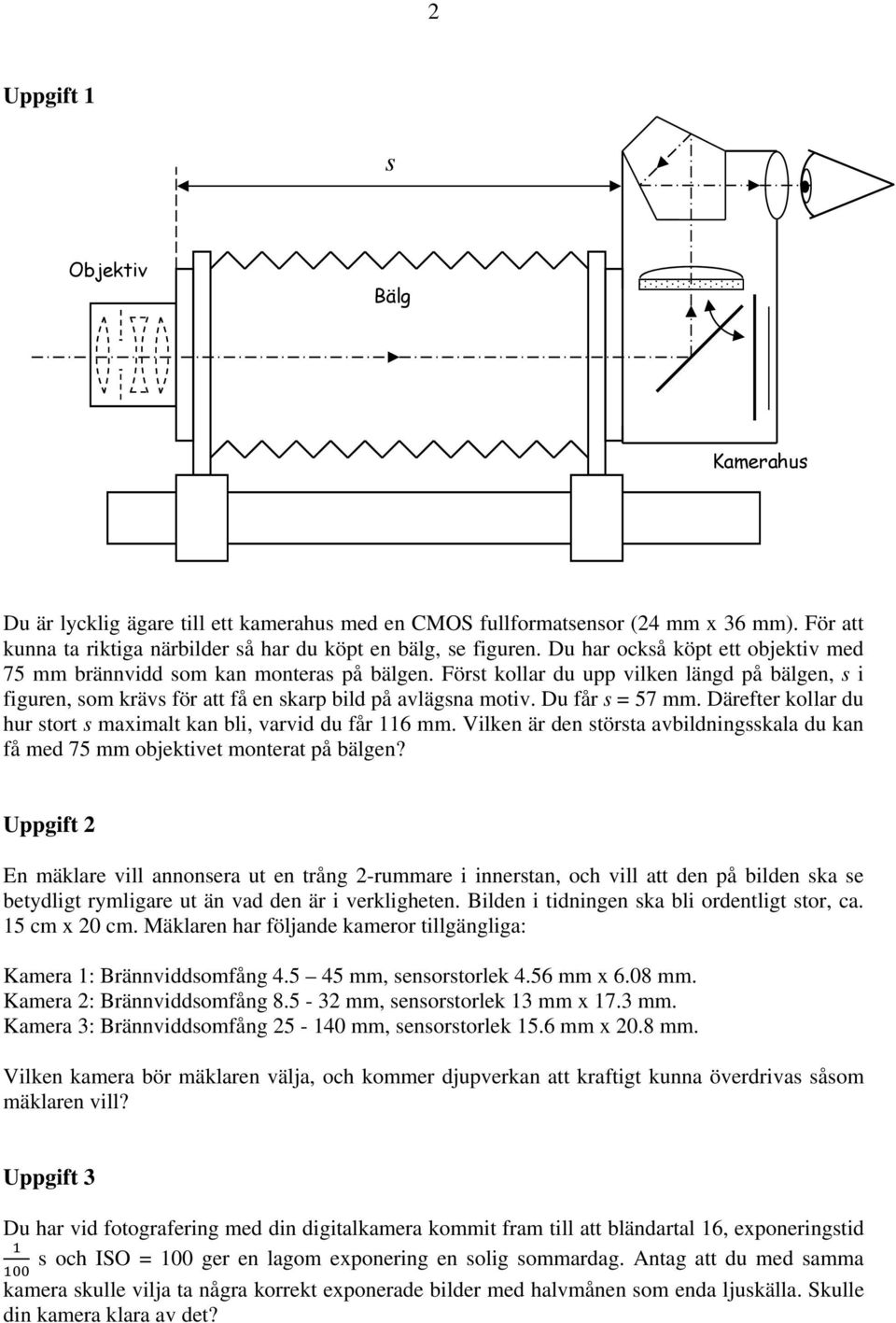 Du får s = 57 mm. Därefter kollar du hur stort s maximalt kan bli, varvid du får 116 mm. Vilken är den största avbildningsskala du kan få med 75 mm objektivet monterat på bälgen?