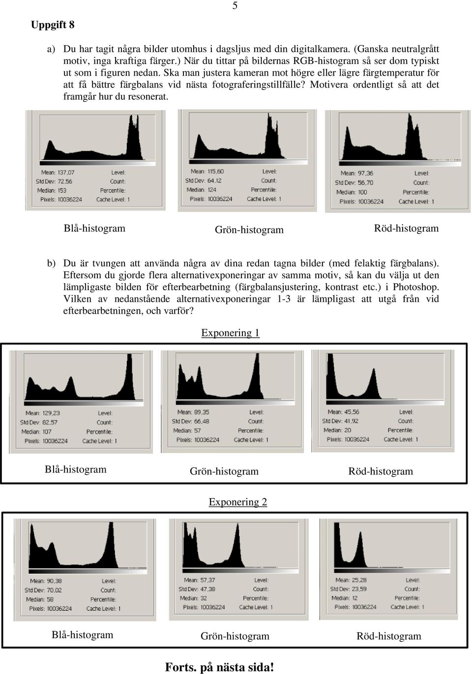 Ska man justera kameran mot högre eller lägre färgtemperatur för att få bättre färgbalans vid nästa fotograferingstillfälle? Motivera ordentligt så att det framgår hur du resonerat.