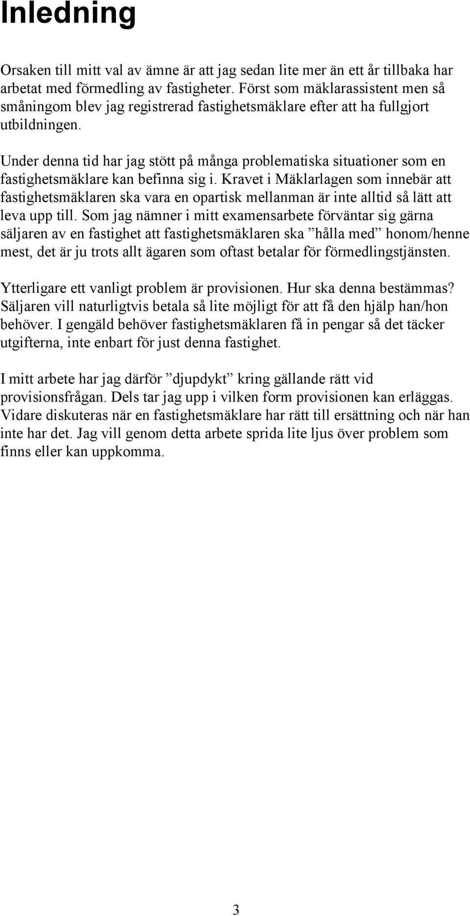 Under denna tid har jag stött på många problematiska situationer som en fastighetsmäklare kan befinna sig i.