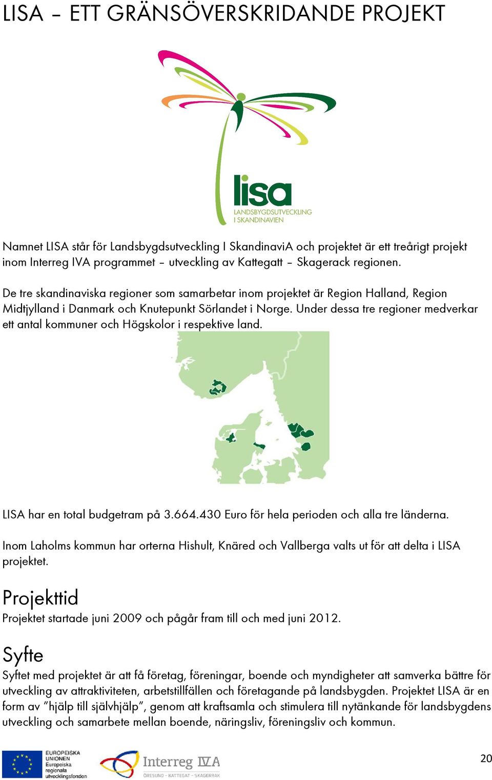 Hishult 2:40, Hiskullens industriomrde Del av Hishult 1:98 m fl, Hishults Mellbystrand fr mtesplats Information kring coronaviruset Stensns biologiska fr ldre i Vxtorp Bert fr matvaror hemkrda av kommunens transporttjnst Webbkarta - Laholm - Laholms kommun