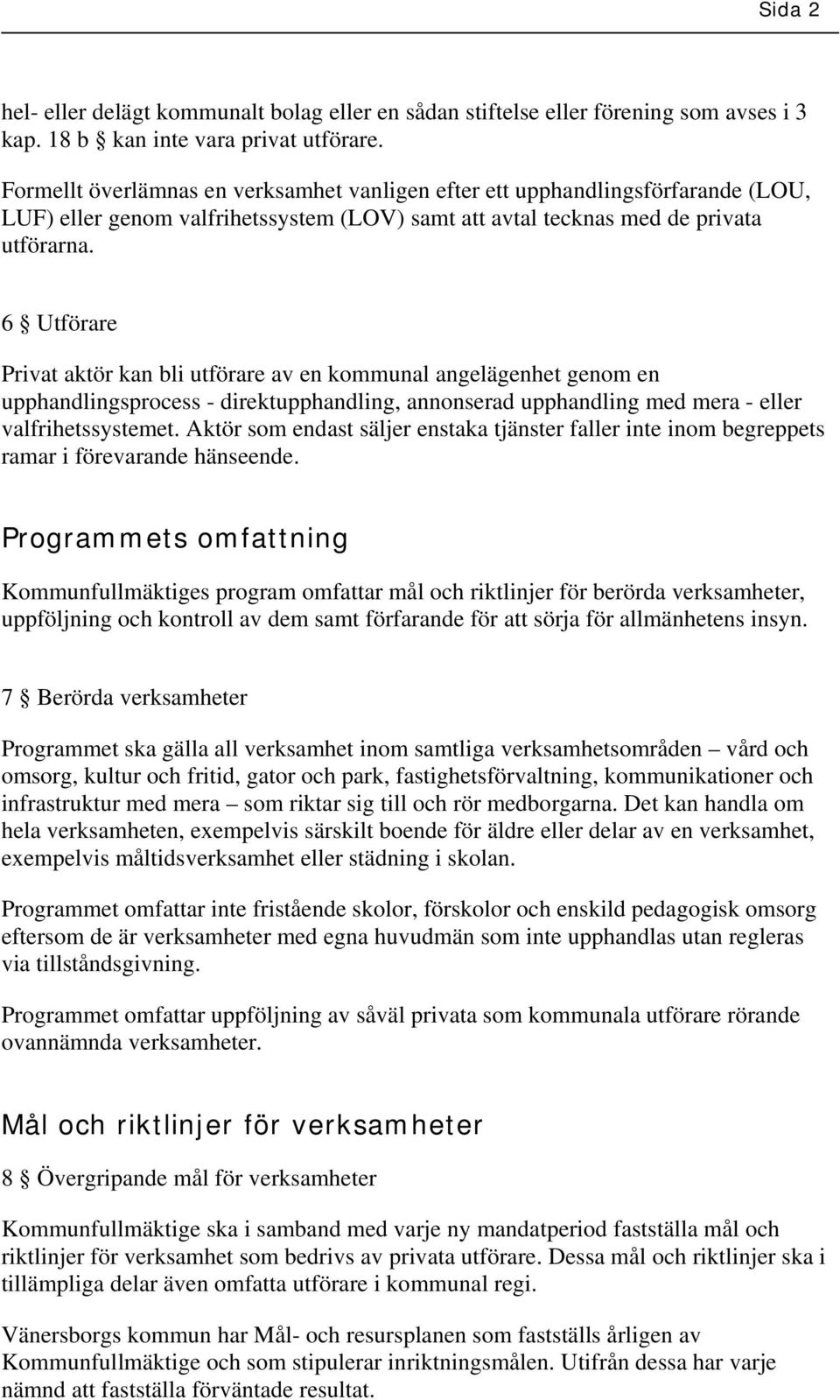 6 Utförare Privat aktör kan bli utförare av en kommunal angelägenhet genom en upphandlingsprocess - direktupphandling, annonserad upphandling med mera - eller valfrihetssystemet.