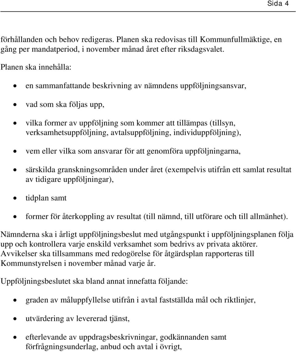 avtalsuppföljning, individuppföljning), vem eller vilka som ansvarar för att genomföra uppföljningarna, särskilda granskningsområden under året (exempelvis utifrån ett samlat resultat av tidigare