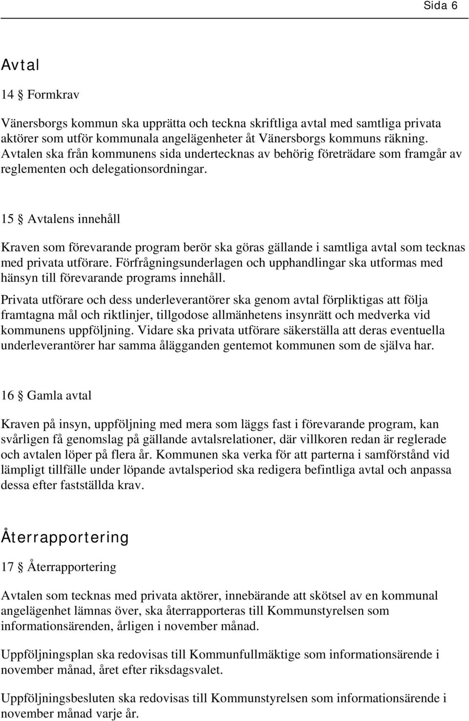 15 Avtalens innehåll Kraven som förevarande program berör ska göras gällande i samtliga avtal som tecknas med privata utförare.