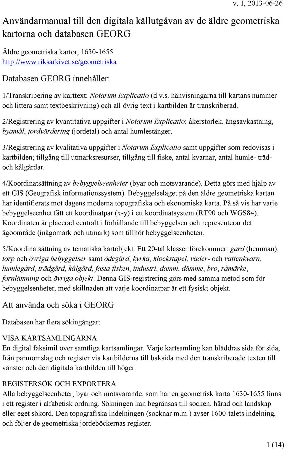 2/Registrering av kvantitativa uppgifter i Notarum Explicatio; åkerstorlek, ängsavkastning, byamål, jordvärdering (jordetal) och antal humlestänger.