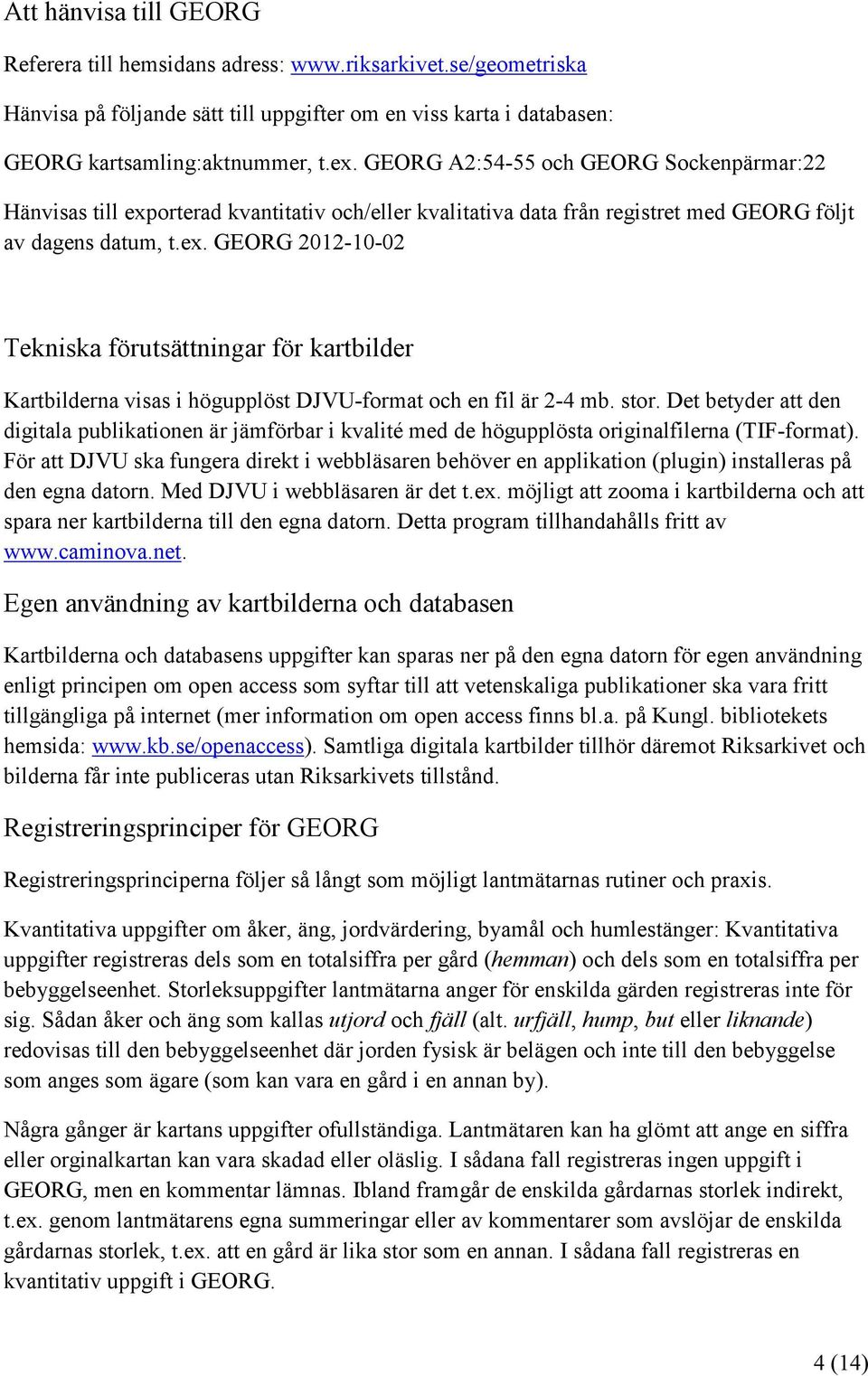 stor. Det betyder att den digitala publikationen är jämförbar i kvalité med de högupplösta originalfilerna (TIF-format).