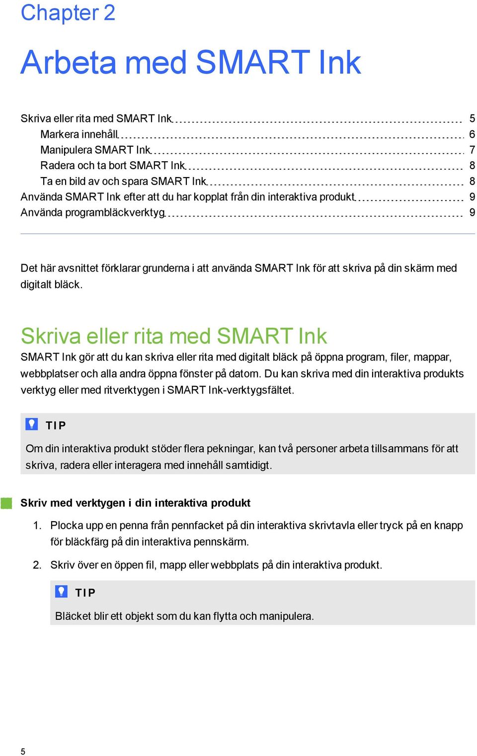 Skriva eller rita med SMART Ink SMART Ink ör att du kan skriva eller rita med diitalt bläck på öppna proram, filer, mappar, webbplatser och alla andra öppna fönster på datorn.