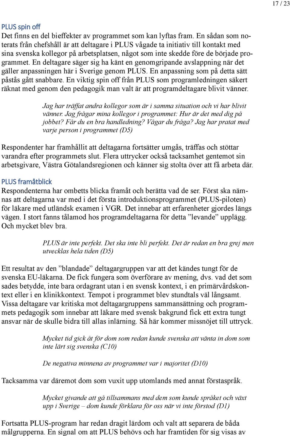En deltagare säger sig ha känt en genomgripande avslappning när det gäller anpassningen här i Sverige genom PLUS. En anpassning som på detta sätt påstås gått snabbare.