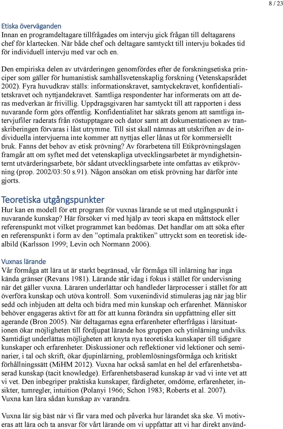 Den empiriska delen av utvärderingen genomfördes efter de forskningsetiska principer som gäller för humanistisk samhällsvetenskaplig forskning (Vetenskapsrådet 2002).