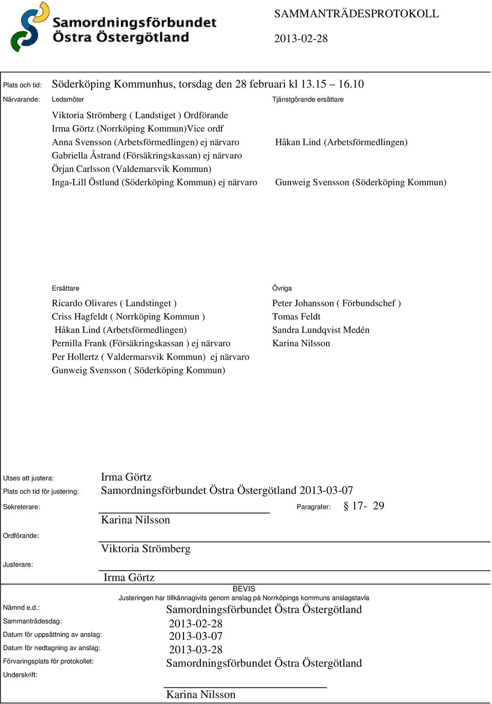 (Försäkringskassan) ej närvaro Örjan Carlsson (Valdemarsvik Kommun) Inga-Lill Östlund (Söderköping Kommun) ej närvaro Håkan Lind (Arbetsförmedlingen) Gunweig Svensson (Söderköping Kommun) Ersättare