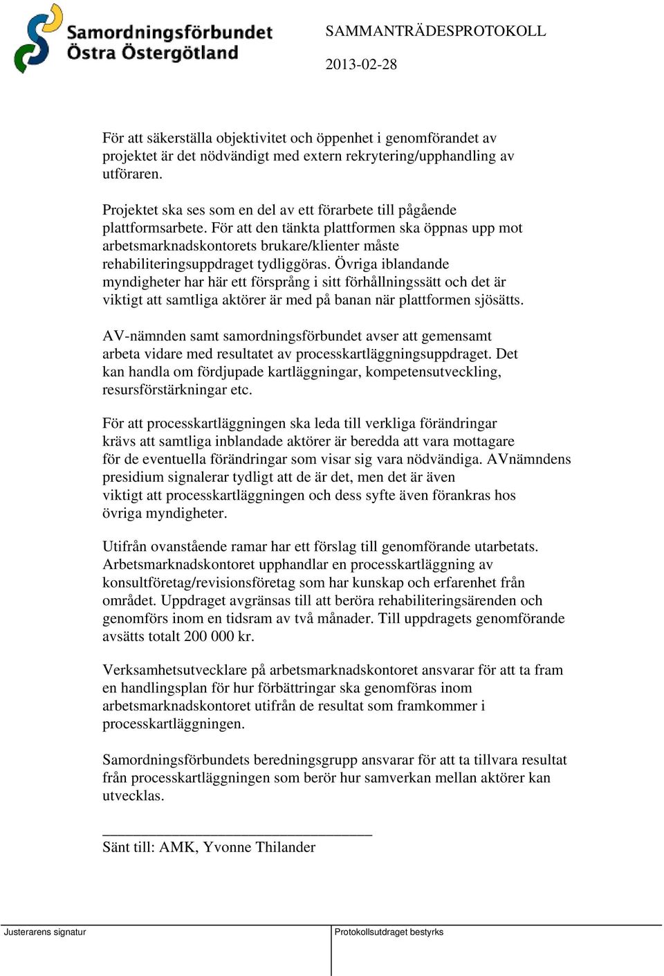 För att den tänkta plattformen ska öppnas upp mot arbetsmarknadskontorets brukare/klienter måste rehabiliteringsuppdraget tydliggöras.