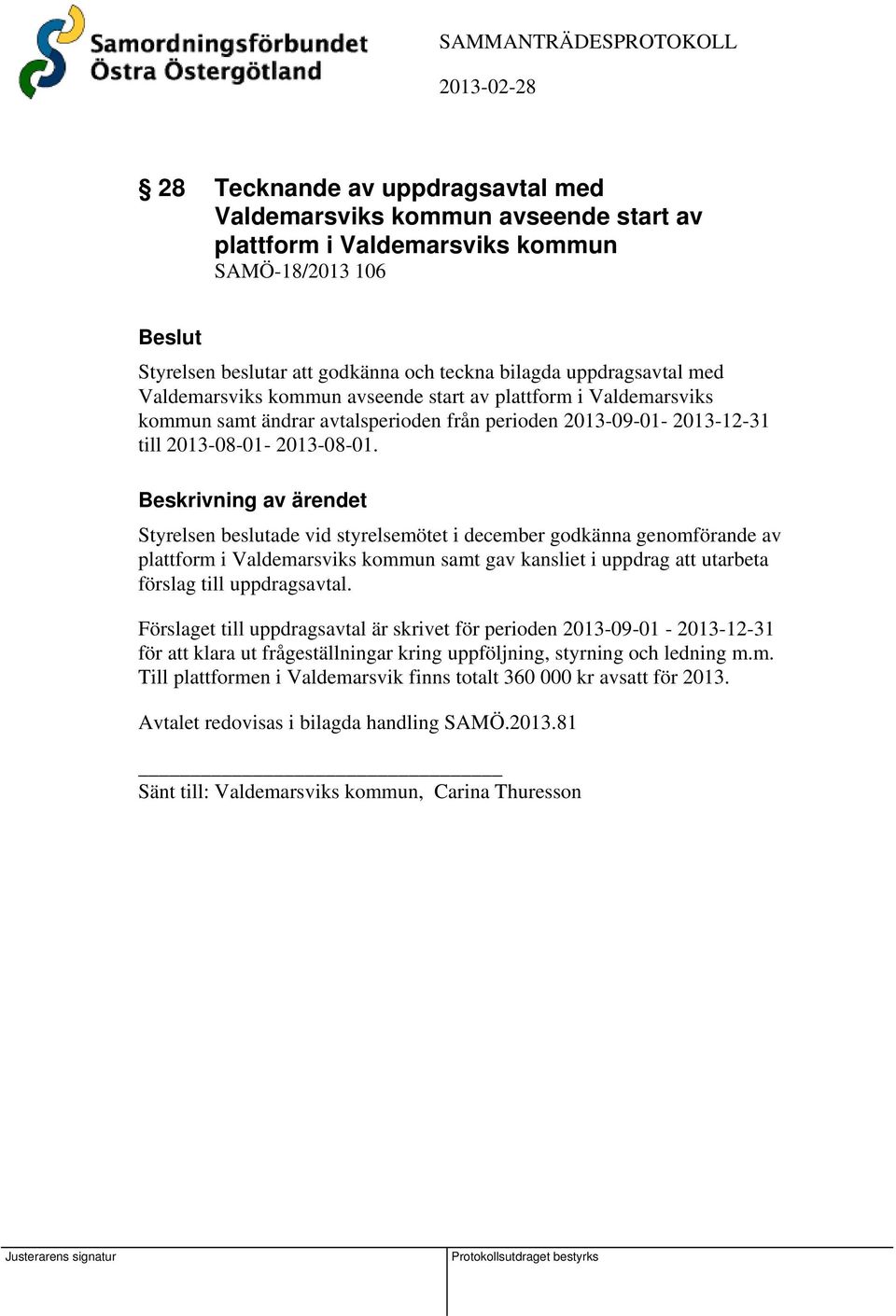 Beskrivning av ärendet Styrelsen beslutade vid styrelsemötet i december godkänna genomförande av plattform i Valdemarsviks kommun samt gav kansliet i uppdrag att utarbeta förslag till uppdragsavtal.