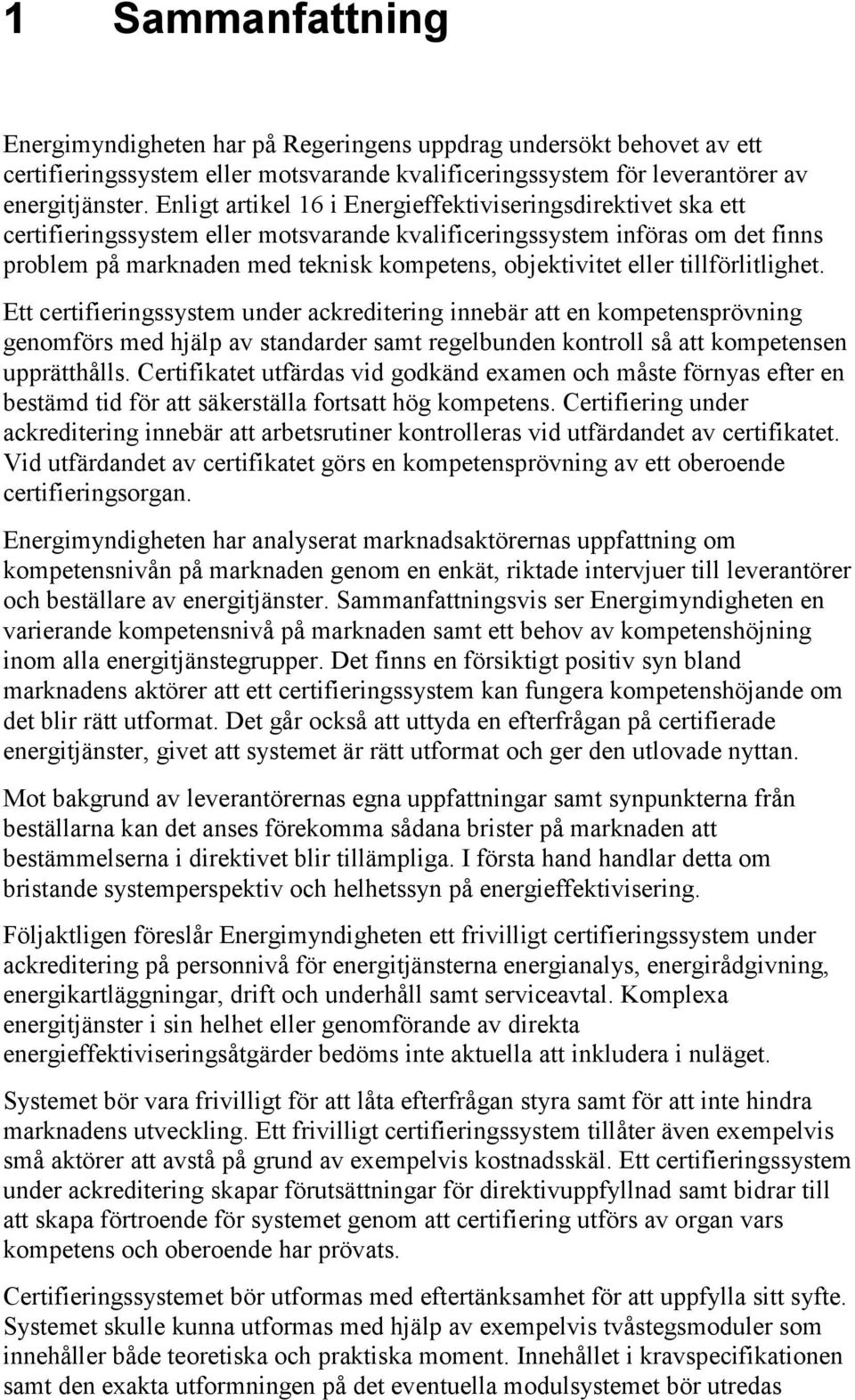 eller tillförlitlighet. Ett certifieringssystem under ackreditering innebär att en kompetensprövning genomförs med hjälp av standarder samt regelbunden kontroll så att kompetensen upprätthålls.