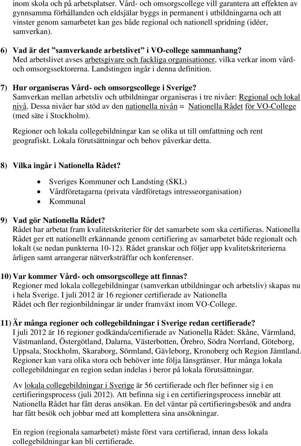 spridning (idéer, samverkan). 6) Vad är det samverkande arbetslivet i VO-college sammanhang?