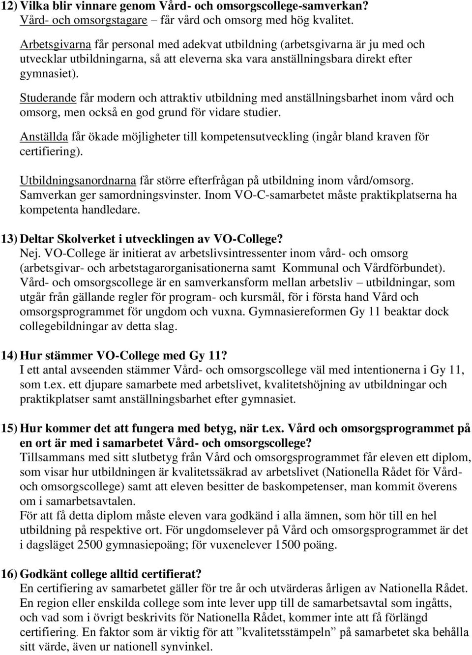 Studerande får modern och attraktiv utbildning med anställningsbarhet inom vård och omsorg, men också en god grund för vidare studier.