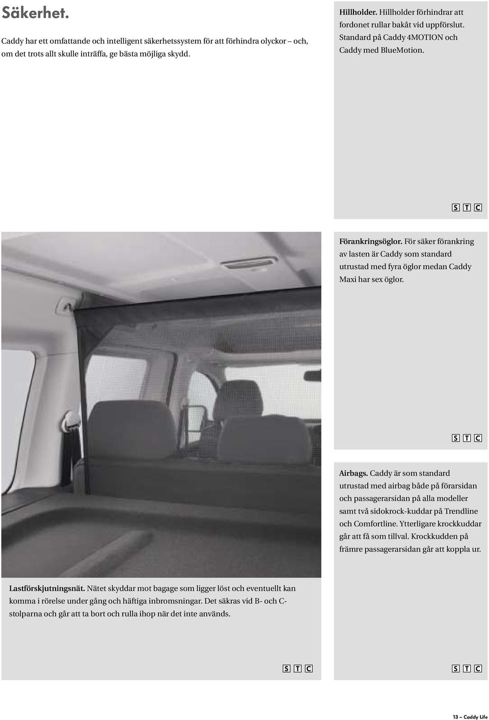 För säker förankring av lasten är addy som standard utrustad med fyra öglor medan addy Maxi har sex öglor. Airbags.