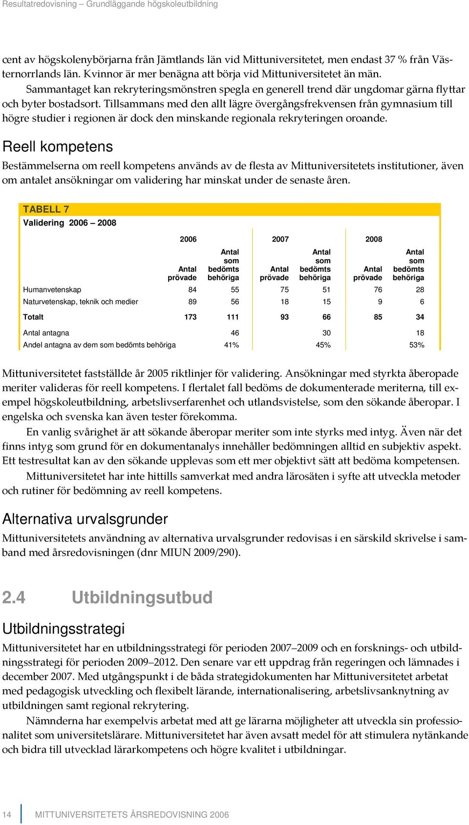 Tillsammans med den allt lägre övergångsfrekvensen från gymnasium till högre studier i regionen är dock den minskande regionala rekryteringen oroande.