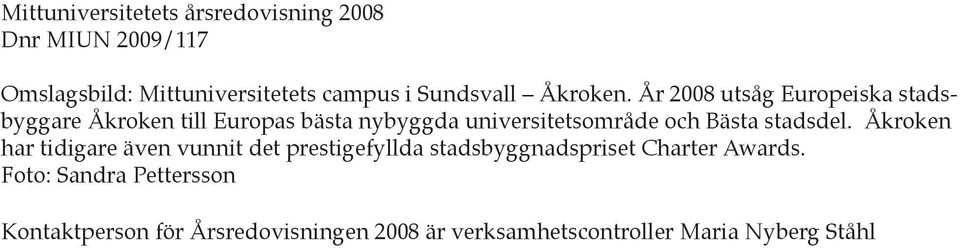 År 2008 utsåg Europeiska stadsbyggare Åkroken till Europas bästa nybyggda universitetsområde och Bästa