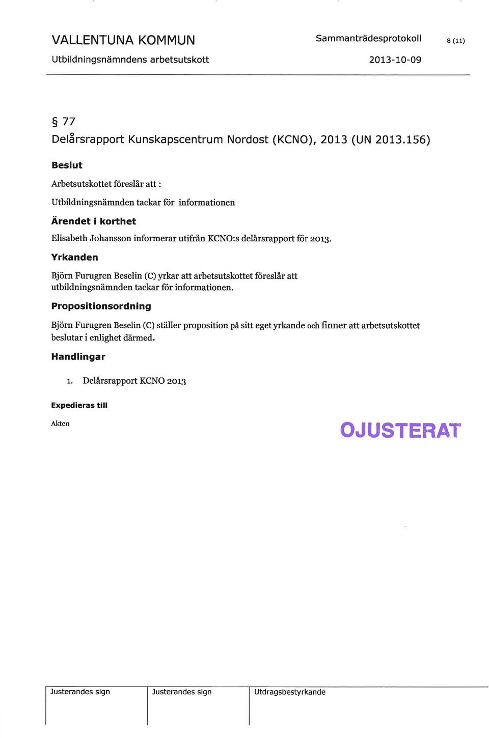 Yrkanden Björn Furugren Beselin (C) yrkar att arbetsutskottet föreslår att utbildningsnämnden tackar fär informationen.