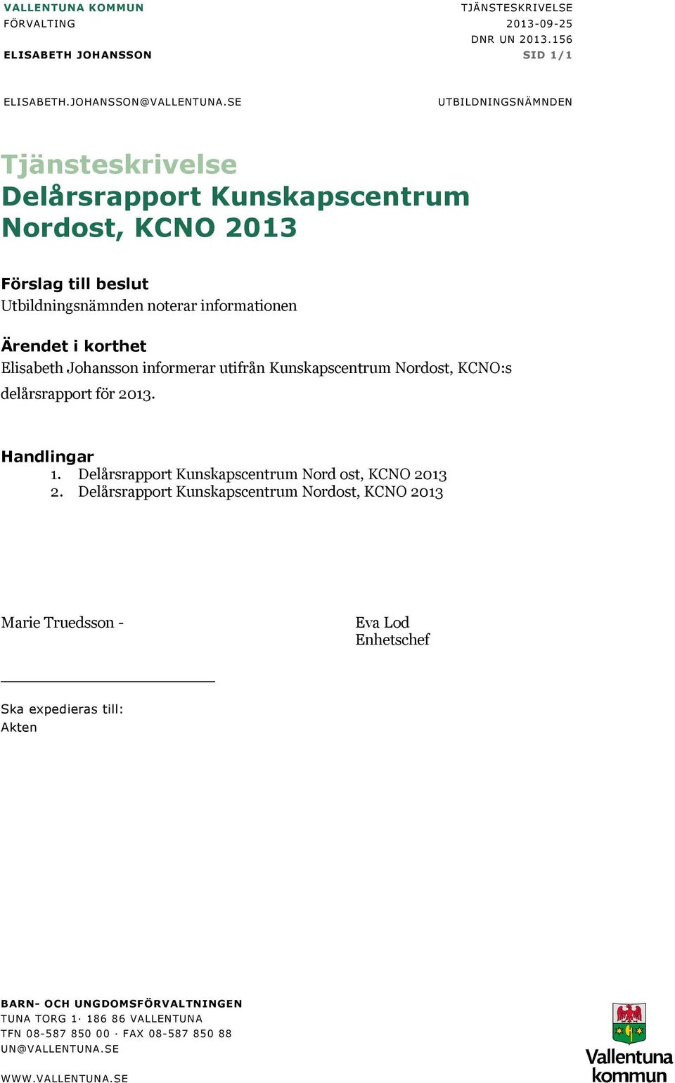 Johansson informerar utifrån Kunskapscentrum Nordost, KCNO:s delårsrapport för 2013. Handlingar 1. Delårsrapport Kunskapscentrum Nord ost, KCNO 2013 2.