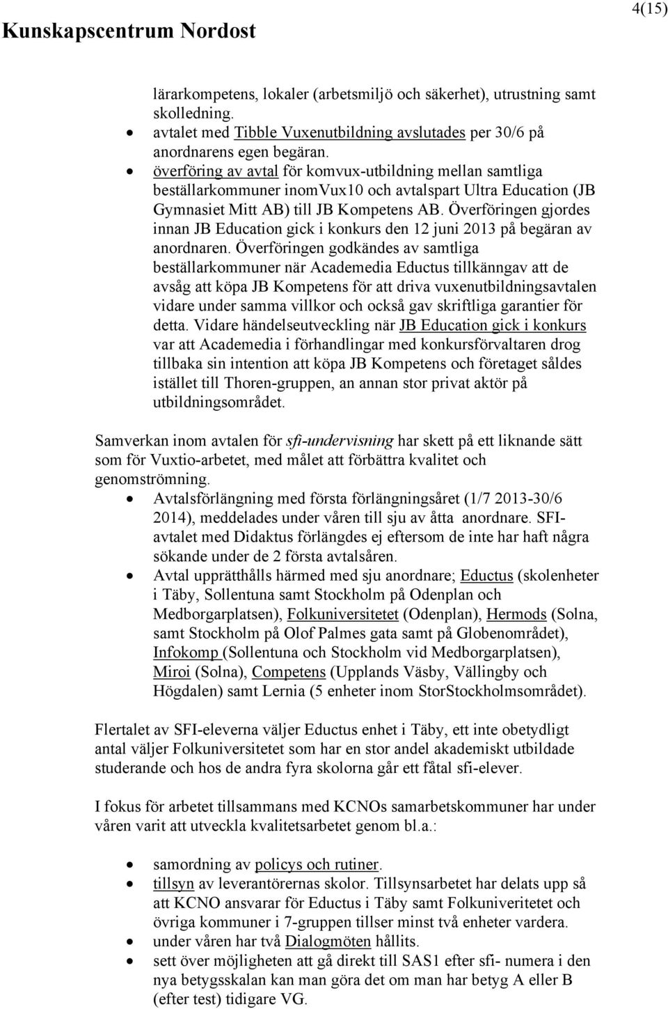 Överföringen gjordes innan JB Education gick i konkurs den 12 juni 2013 på begäran av anordnaren.