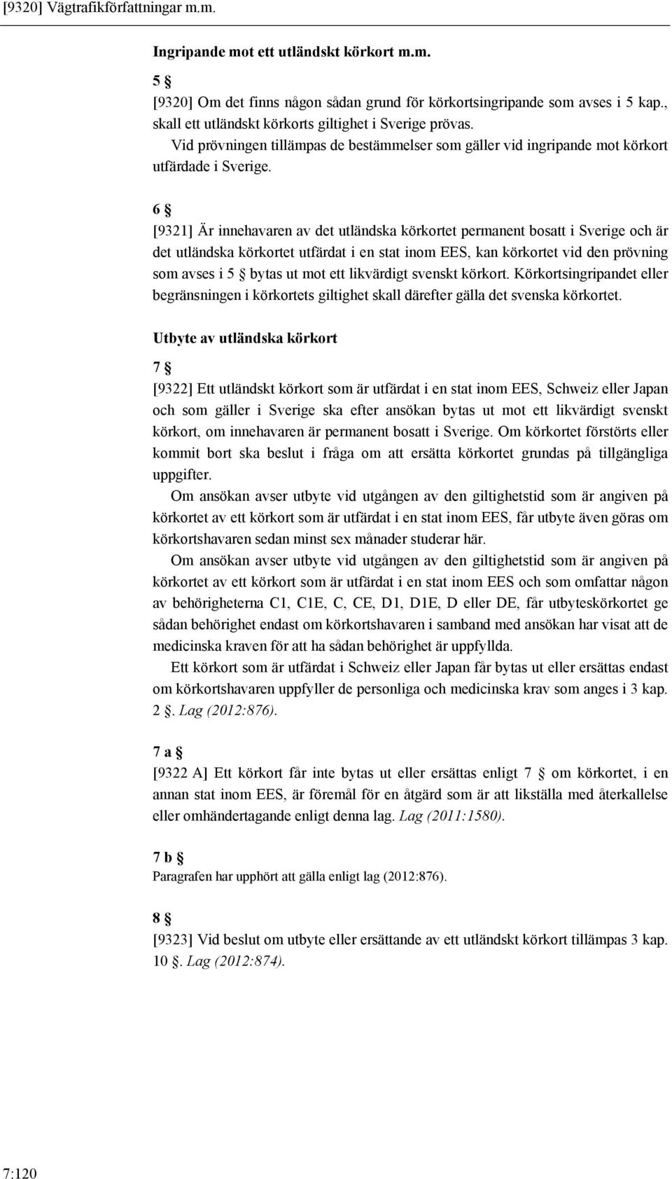 6 [9321] Är innehavaren av det utländska körkortet permanent bosatt i Sverige och är det utländska körkortet utfärdat i en stat inom EES, kan körkortet vid den prövning som avses i 5 bytas ut mot ett