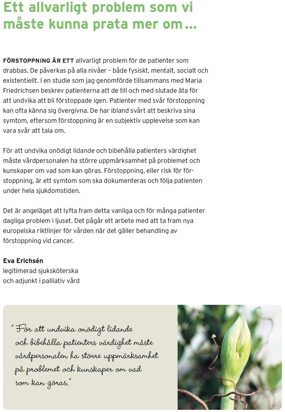 I en studie som jag genomförde tillsammans med Maria Friedrichsen beskrev patienterna att de till och med slutade äta för att undvika att bli förstoppade igen.