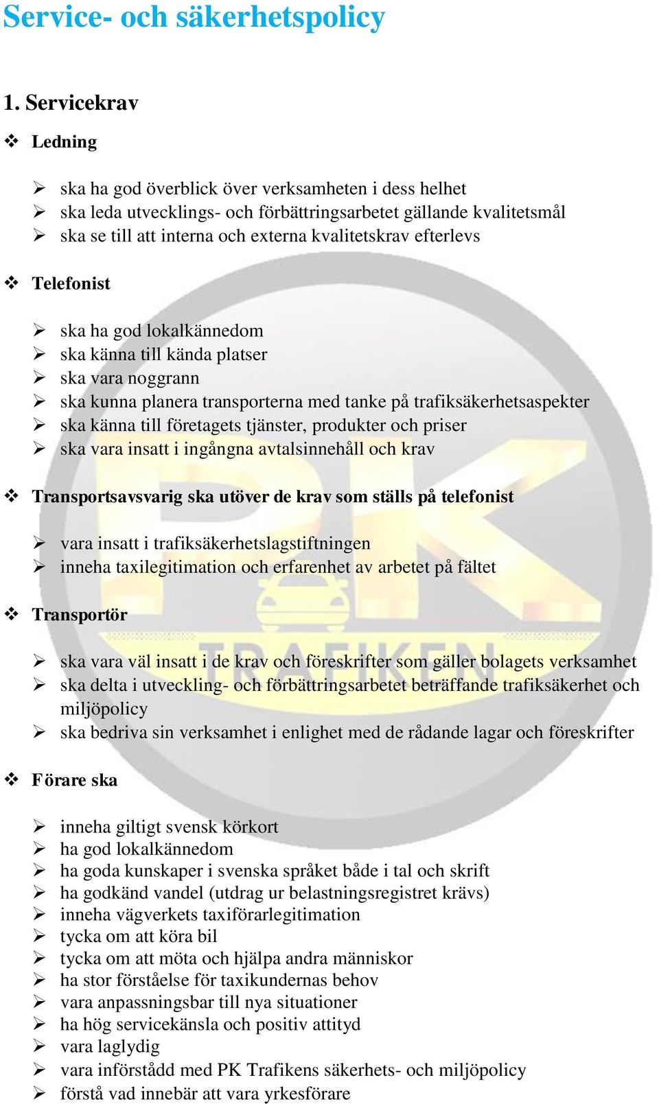 efterlevs Telefonist ska ha god lokalkännedom ska känna till kända platser ska vara noggrann ska kunna planera transporterna med tanke på trafiksäkerhetsaspekter ska känna till företagets tjänster,