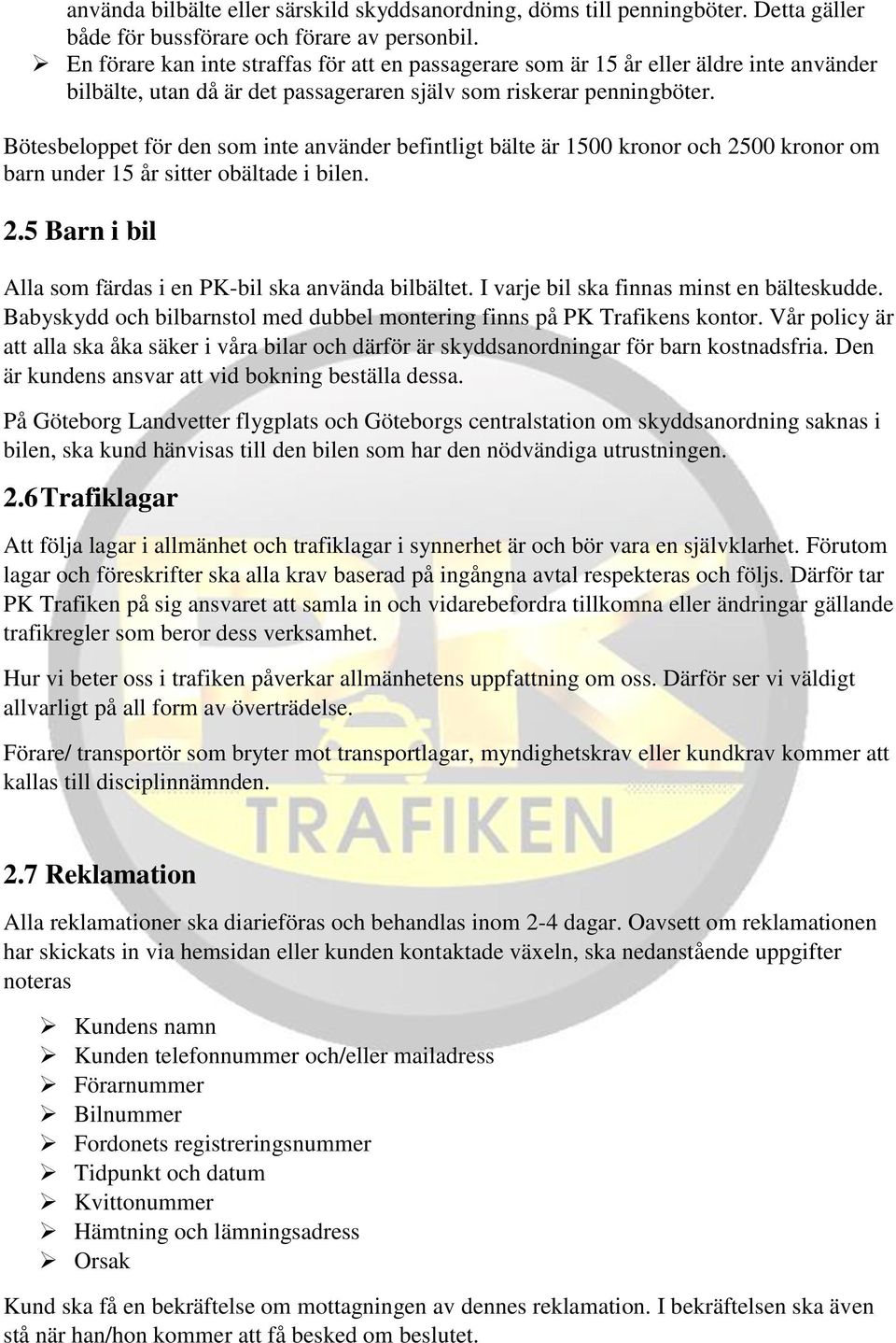 Bötesbeloppet för den som inte använder befintligt bälte är 1500 kronor och 2500 kronor om barn under 15 år sitter obältade i bilen. 2.5 Barn i bil Alla som färdas i en PK-bil ska använda bilbältet.