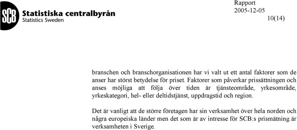 Faktorer som påverkar prissättningen och anses möjliga att följa över tiden är tjänsteområde, yrkesområde,