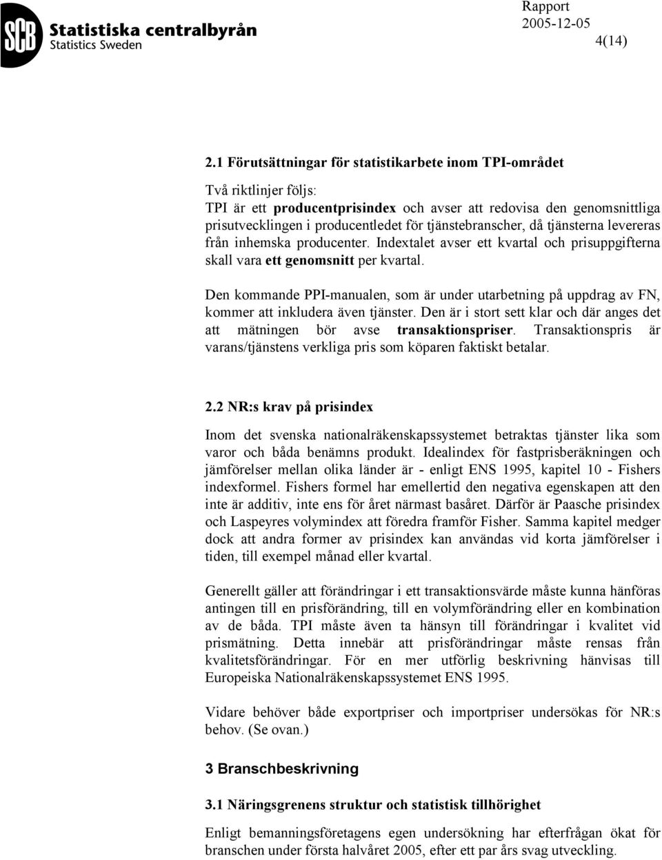 tjänstebranscher, då tjänsterna levereras från inhemska producenter. Indextalet avser ett kvartal och prisuppgifterna skall vara ett genomsnitt per kvartal.