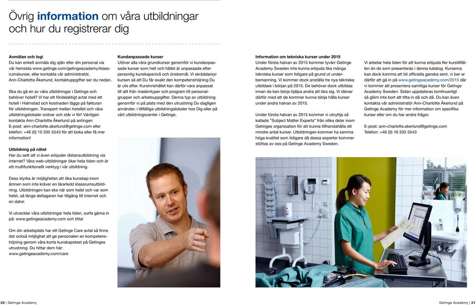 Vi har ett fördelaktigt avtal med ett hotell i Halmstad och kostnaden läggs på fakturan för utbildningen. Transport mellan hotellet och våra utbildningslokaler ordnar och står vi för!