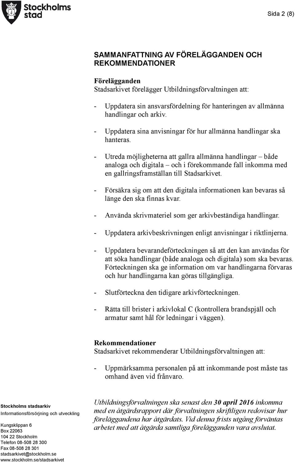 - Utreda möjligheterna att gallra allmänna handlingar både analoga och digitala och i förekommande fall inkomma med en gallringsframställan till Stadsarkivet.