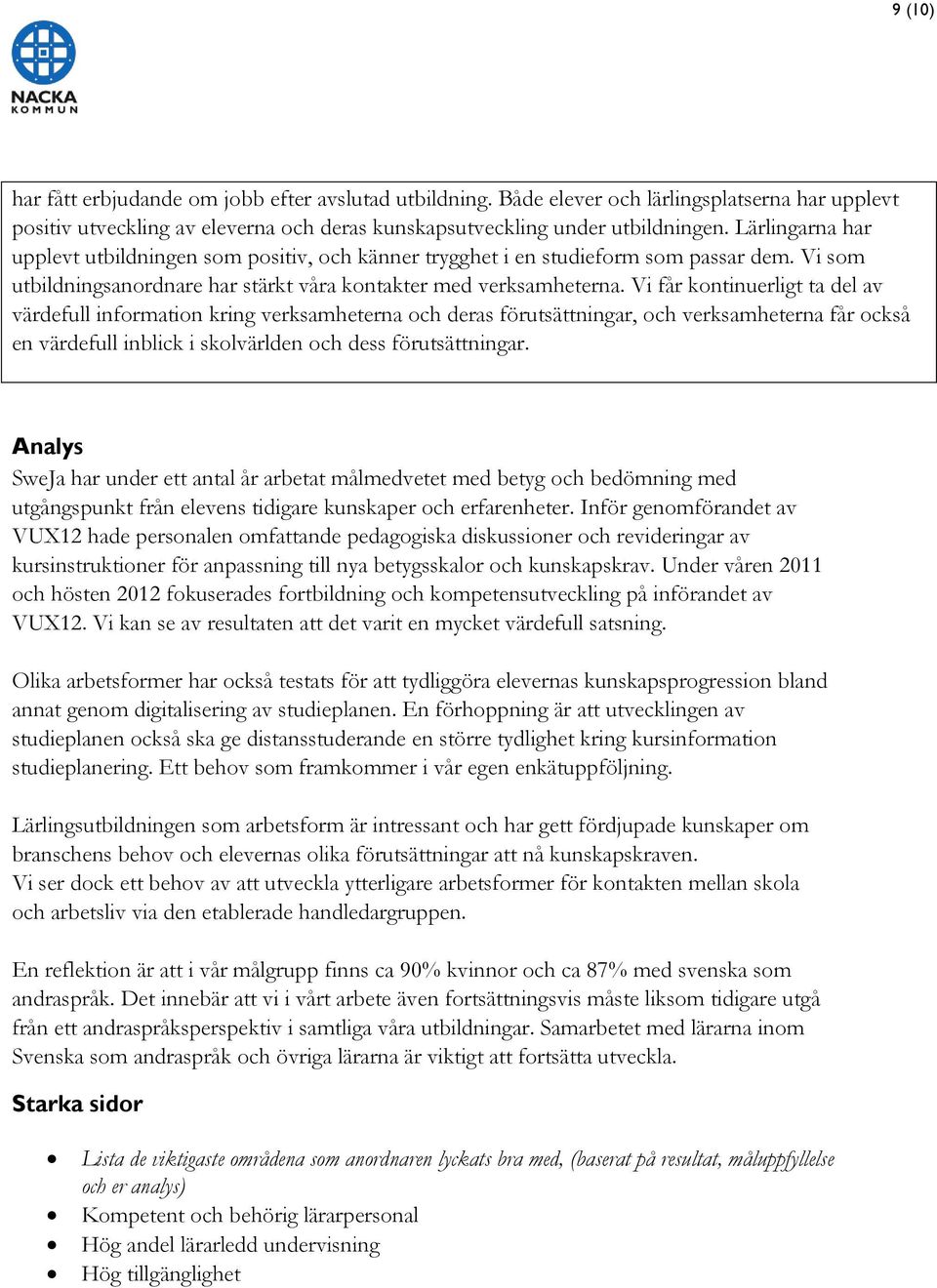 Vi får kontinuerligt ta del av värdefull information kring verksamheterna och deras förutsättningar, och verksamheterna får också en värdefull inblick i skolvärlden och dess förutsättningar.