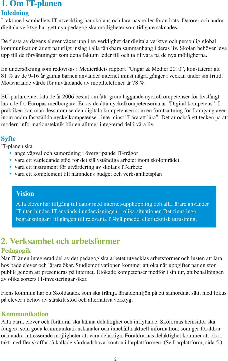 Skolan behöver leva upp till de förväntningar som detta faktum leder till och ta tillvara på de nya möjligherna.