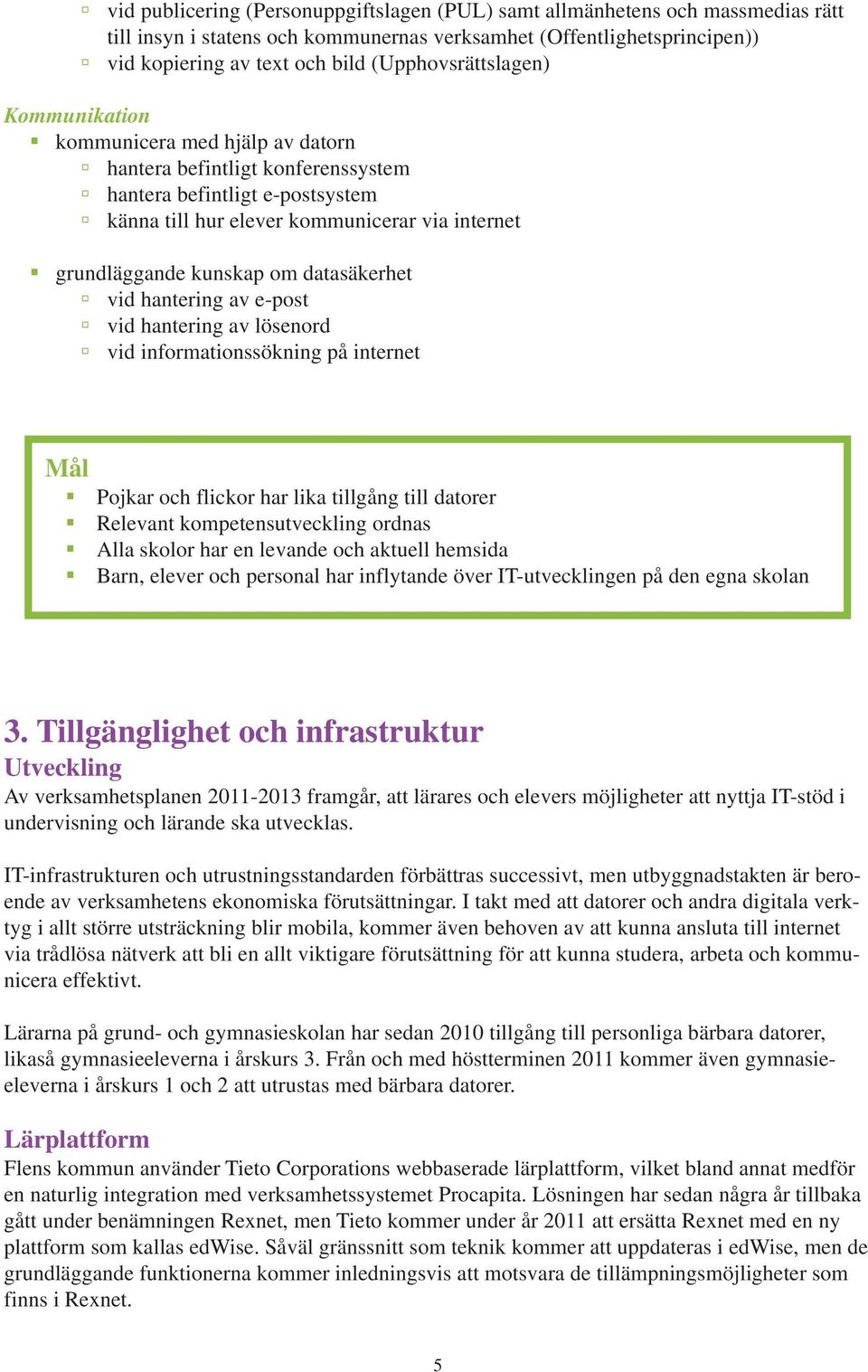 datasäkerhet vid hantering av e-post vid hantering av lösenord vid informationssökning på internet Mål Pojkar och flickor har lika tillgång till datorer Relevant kompetensutveckling ordnas Alla