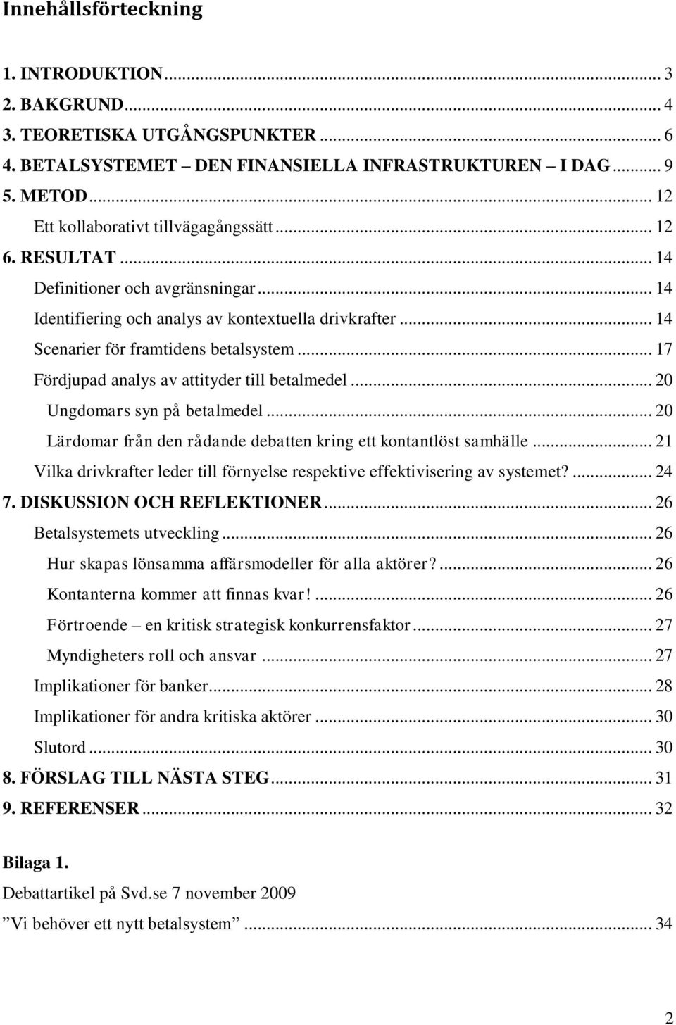 .. 17 Fördjupad analys av attityder till betalmedel... 20 Ungdomars syn på betalmedel... 20 Lärdomar från den rådande debatten kring ett kontantlöst samhälle.