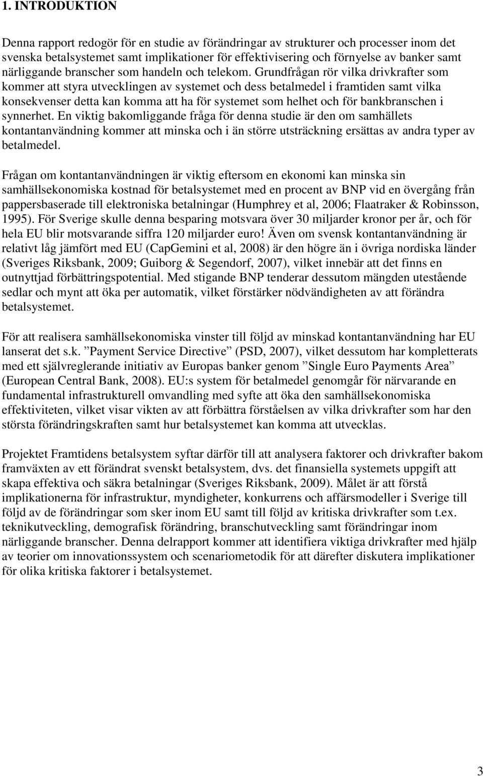 Grundfrågan rör vilka drivkrafter som kommer att styra utvecklingen av systemet och dess betalmedel i framtiden samt vilka konsekvenser detta kan komma att ha för systemet som helhet och för