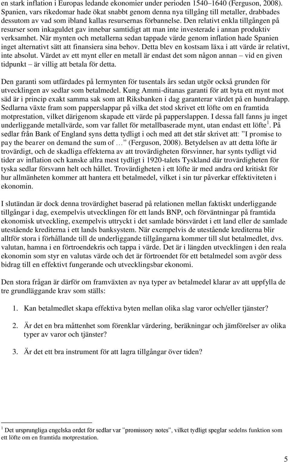 Den relativt enkla tillgången på resurser som inkaguldet gav innebar samtidigt att man inte investerade i annan produktiv verksamhet.