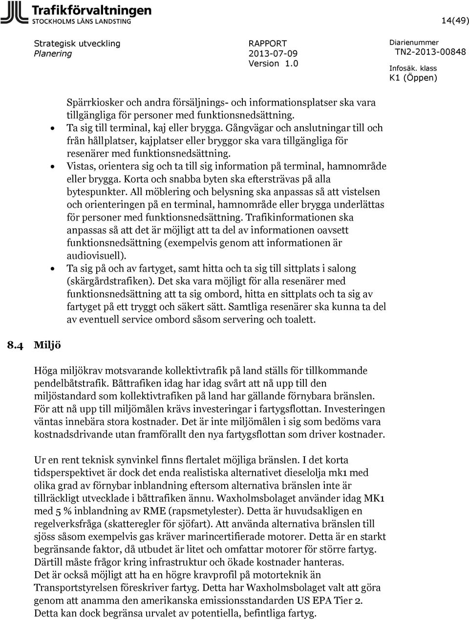 Vistas, orientera sig och ta till sig information på terminal, hamnområde eller brygga. Korta och snabba byten ska eftersträvas på alla bytespunkter.