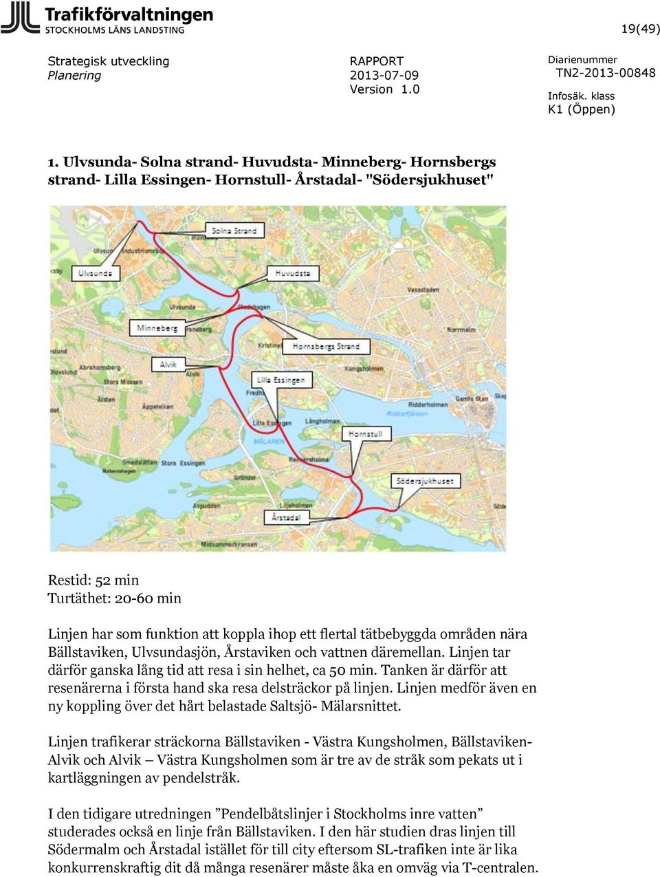 flertal tätbebyggda områden nära Bällstaviken, Ulvsundasjön, Årstaviken och vattnen däremellan. Linjen tar därför ganska lång tid att resa i sin helhet, ca 50 min.